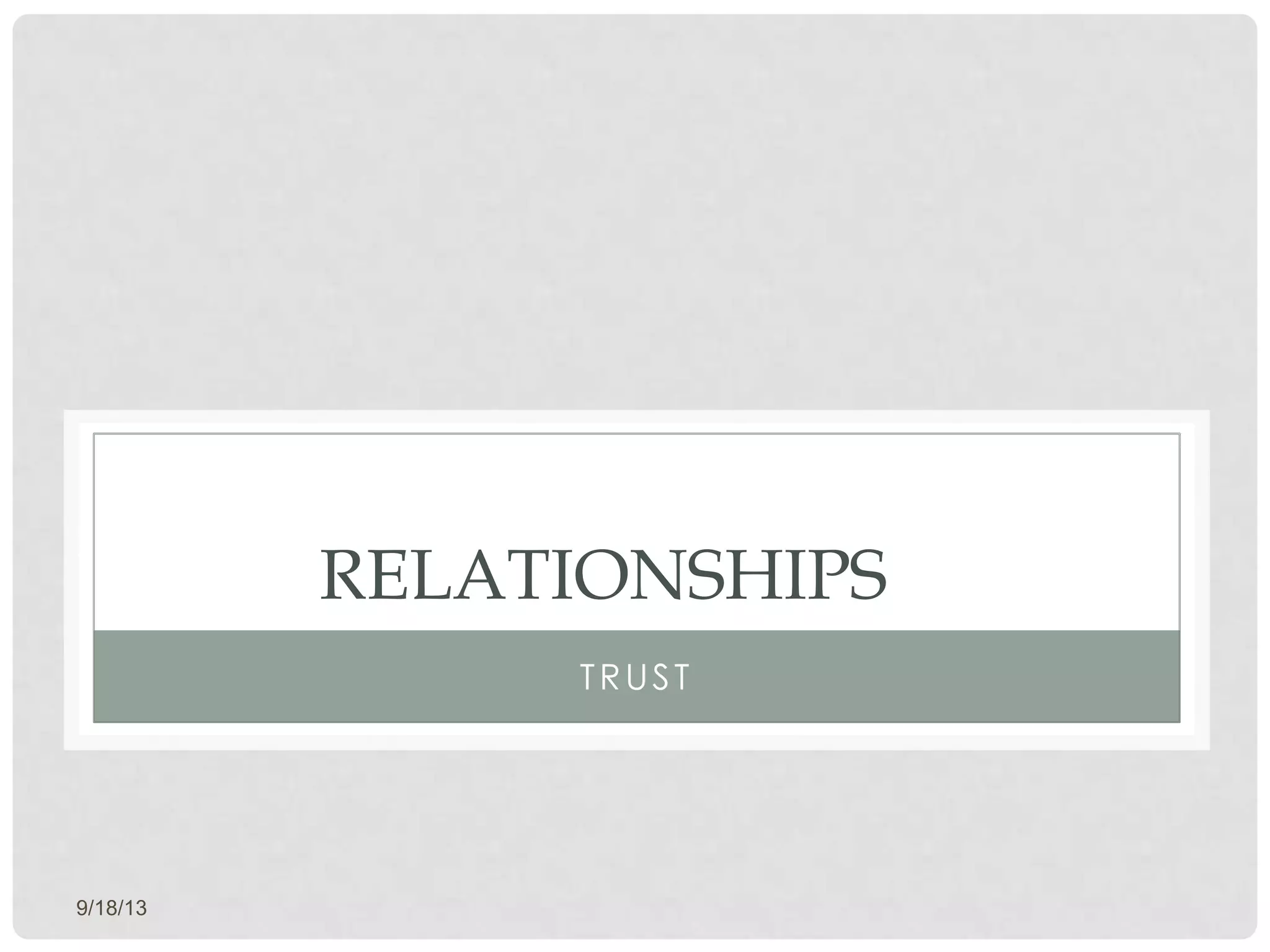 9/18/13
RELATIONSHIPS
TRUST
 