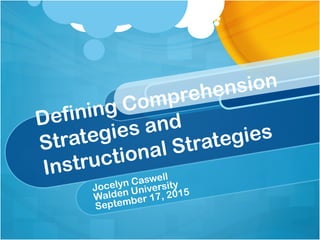 Defining Comprehension
Strategies and
Instructional Strategies
Jocelyn Caswell
Walden University
September 17, 2015
 