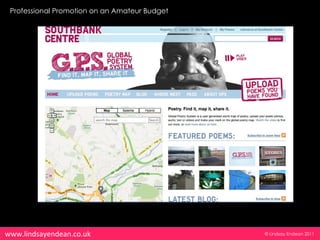 Professional Promotion on an Amateur Budget




www.lindsayendean.co.uk                        © Lindsay Endean 2011
 