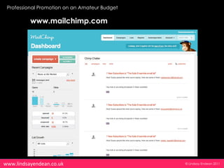 Professional Promotion on an Amateur Budget

          www.mailchimp.com




www.lindsayendean.co.uk                        © Lindsay Endean 2011
 