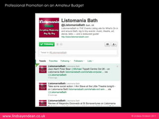 Professional Promotion on an Amateur Budget




www.lindsayendean.co.uk                        © Lindsay Endean 2011
 