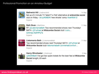 Professional Promotion on an Amateur Budget




www.lindsayendean.co.uk                        © Lindsay Endean 2011
 