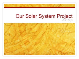 Our Solar System Project
                    Ms. Smith 3th Grade
                   Solar System Project
                            Instructions
 