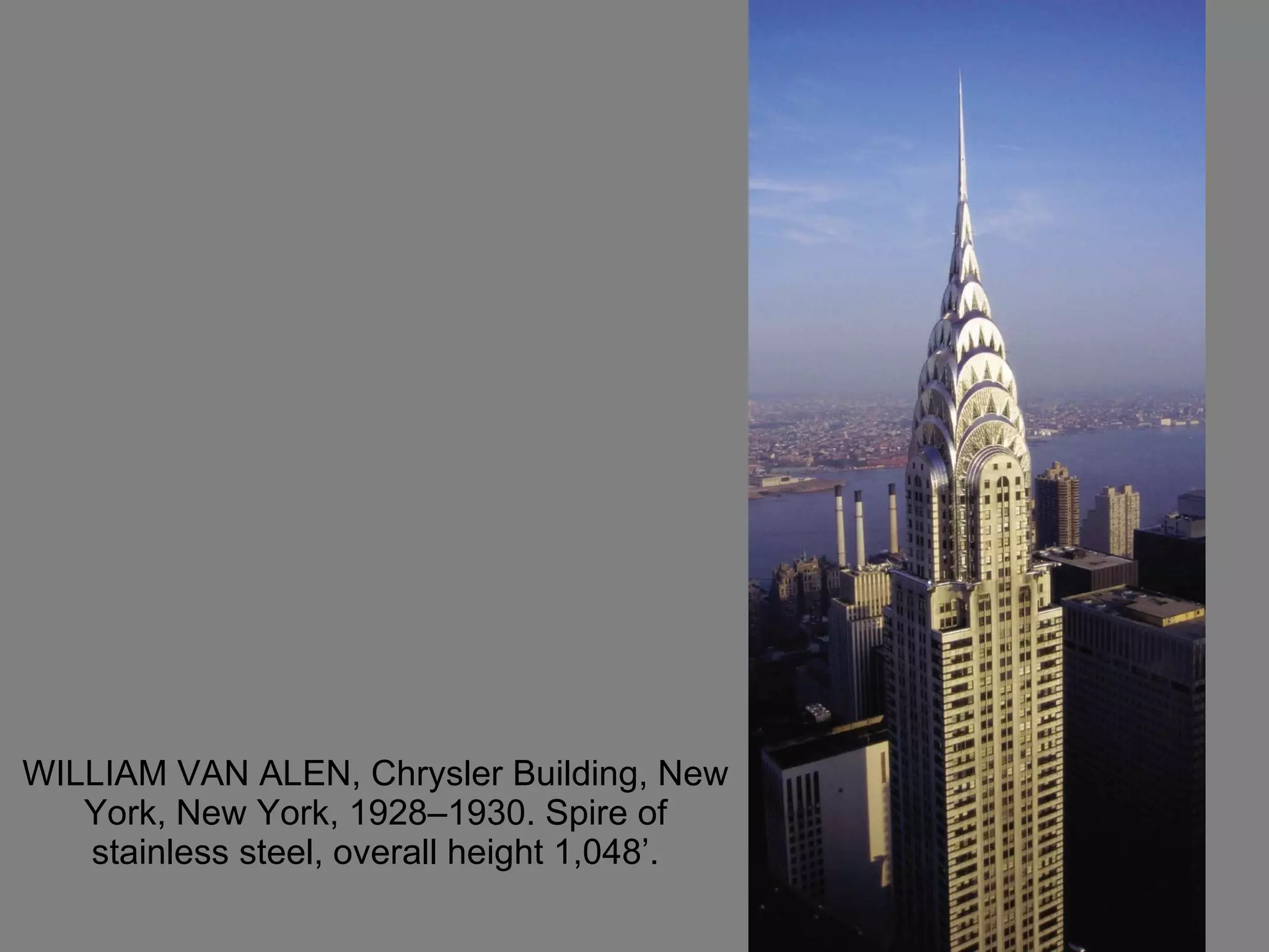 WILLIAM VAN ALEN, Chrysler Building, New York, New York, 1928–1930. Spire of stainless steel, overall height 1,048’. 