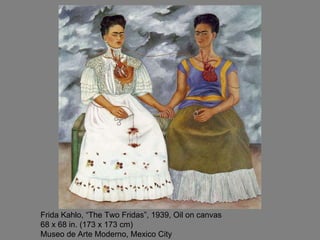 Frida Kahlo, “The Two Fridas”, 1939, Oil on canvas 68 x 68 in. (173 x 173 cm) Museo de Arte Moderno, Mexico City  