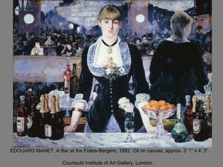 ÉDOUARD MANET, A Bar at the Folies-Bergère, 1882. Oil on canvas, approx. 3’ 1” x 4’ 3”. Courtauld Institute of Art Gallery, London.   
