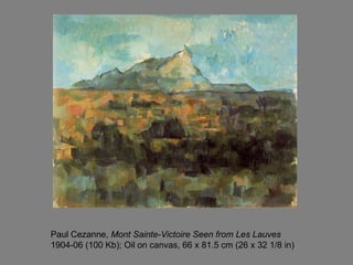 Paul Cezanne,  Mont Sainte-Victoire Seen from Les Lauves   1904-06 (100 Kb); Oil on canvas, 66 x 81.5 cm (26 x 32 1/8 in)  