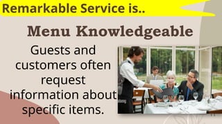 Menu Knowledgeable
11
Remarkable Service is..
Guests and
customers often
request
information about
specific items.
 