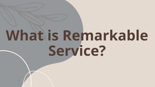 What is Remarkable
Service?
 