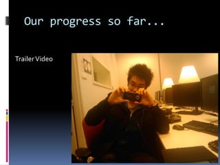 Our progress so far...Trailer Video