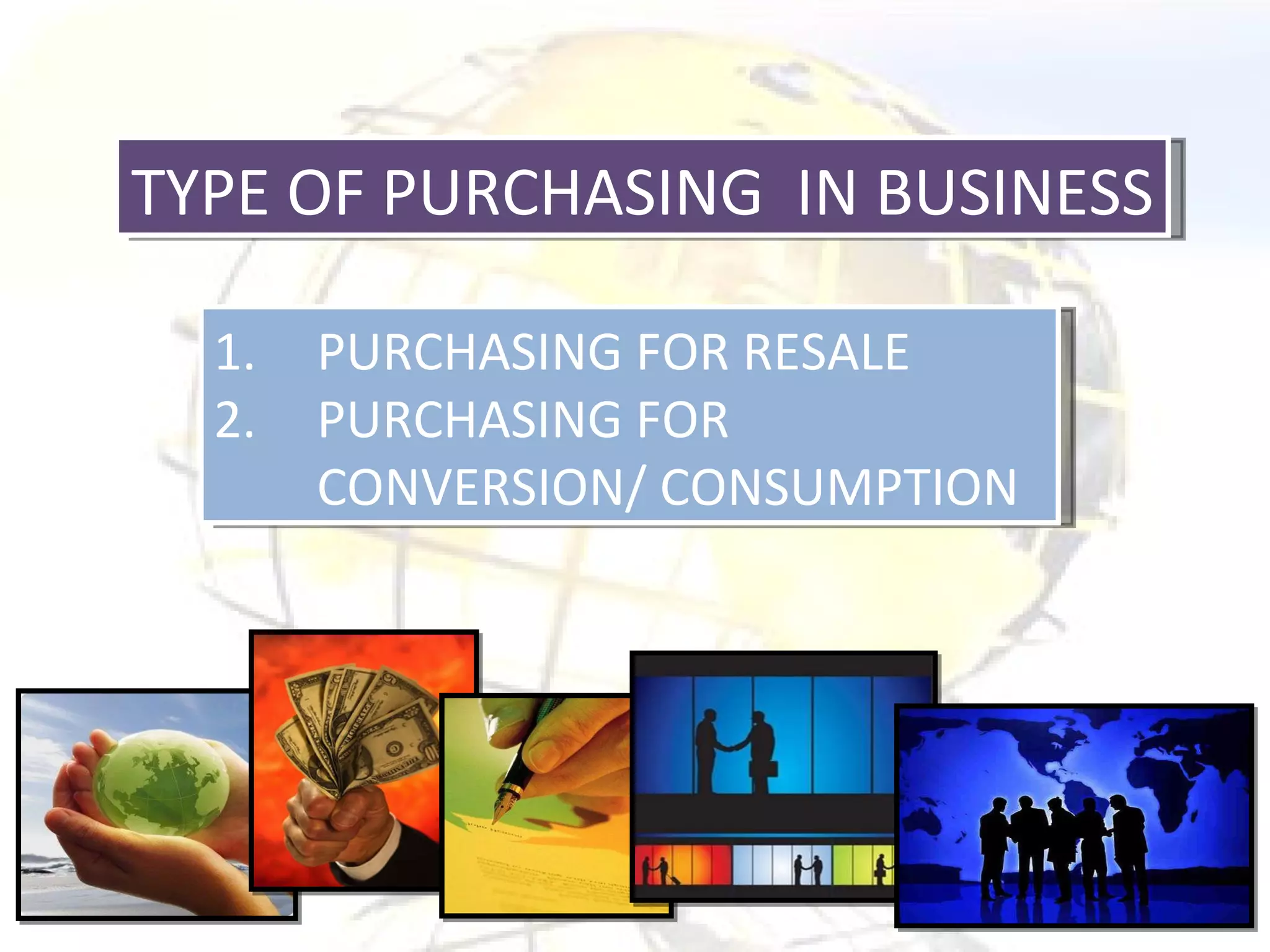 TYPE OF PURCHASING  IN BUSINESS  PURCHASING FOR RESALE PURCHASING FOR CONVERSION/ CONSUMPTION 