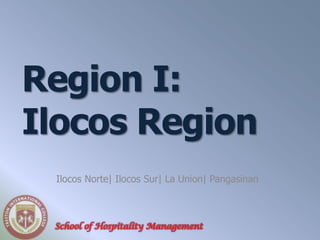 Region I:
Ilocos Region
 Ilocos Norte| Ilocos Sur| La Union| Pangasinan



 School of Hospitality Management
 