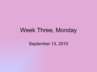 Week Three, Monday September 13, 2010 
