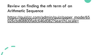 Review on finding the nth term of an
Arithmetic Sequence
https://quizizz.com/admin/quiz/paper_mode/65
026cbd68800fadc646d082?searchLocale=
 