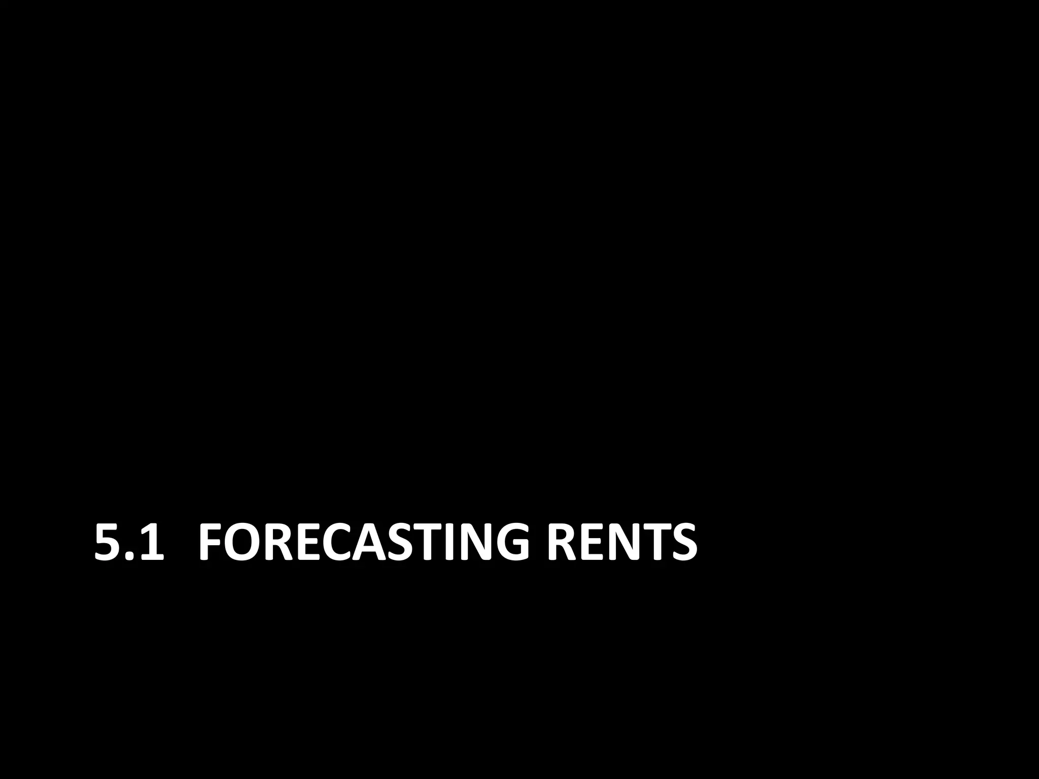 5.1 FORECASTING RENTS

 