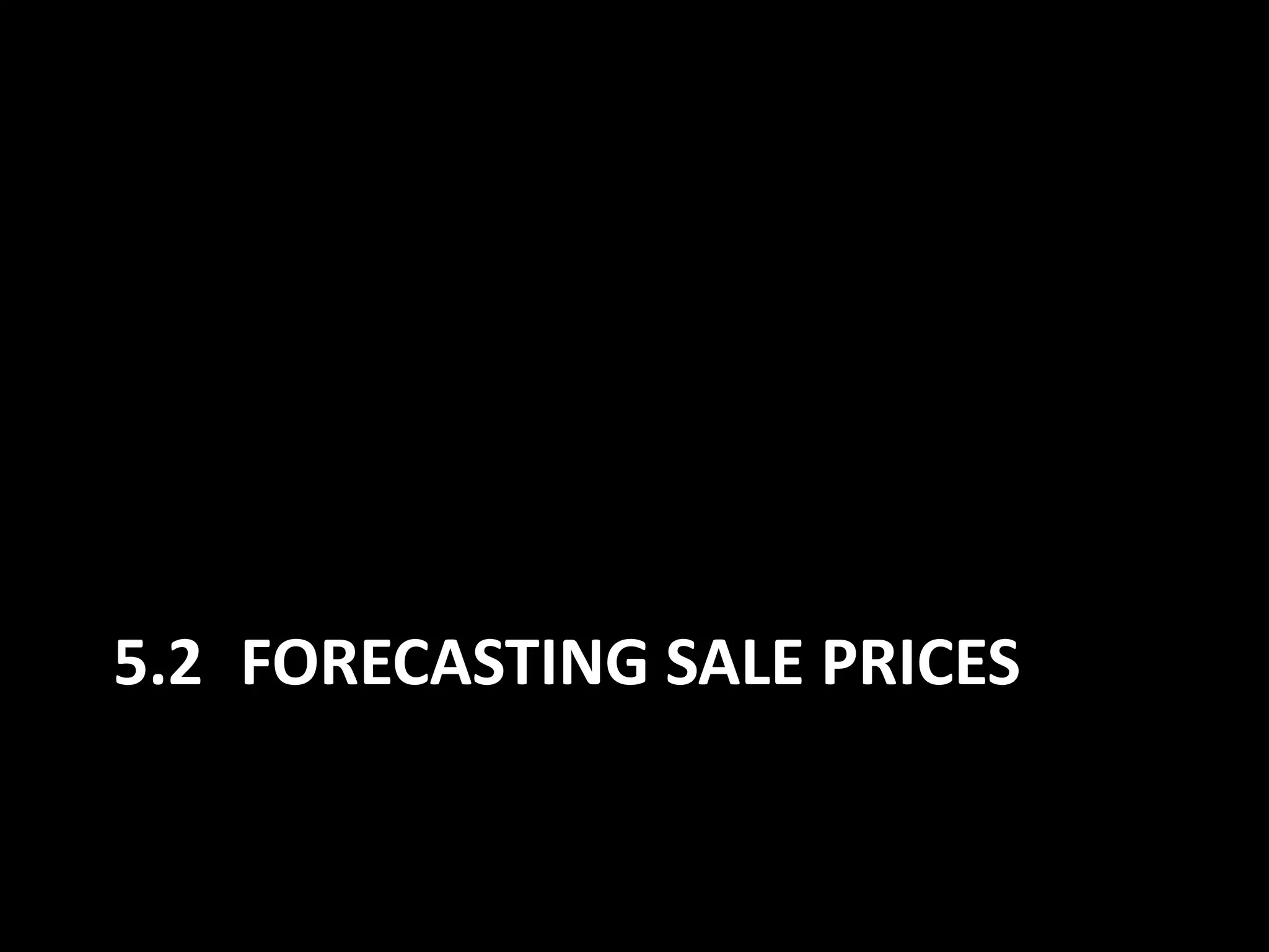5.2 FORECASTING SALE PRICES

 