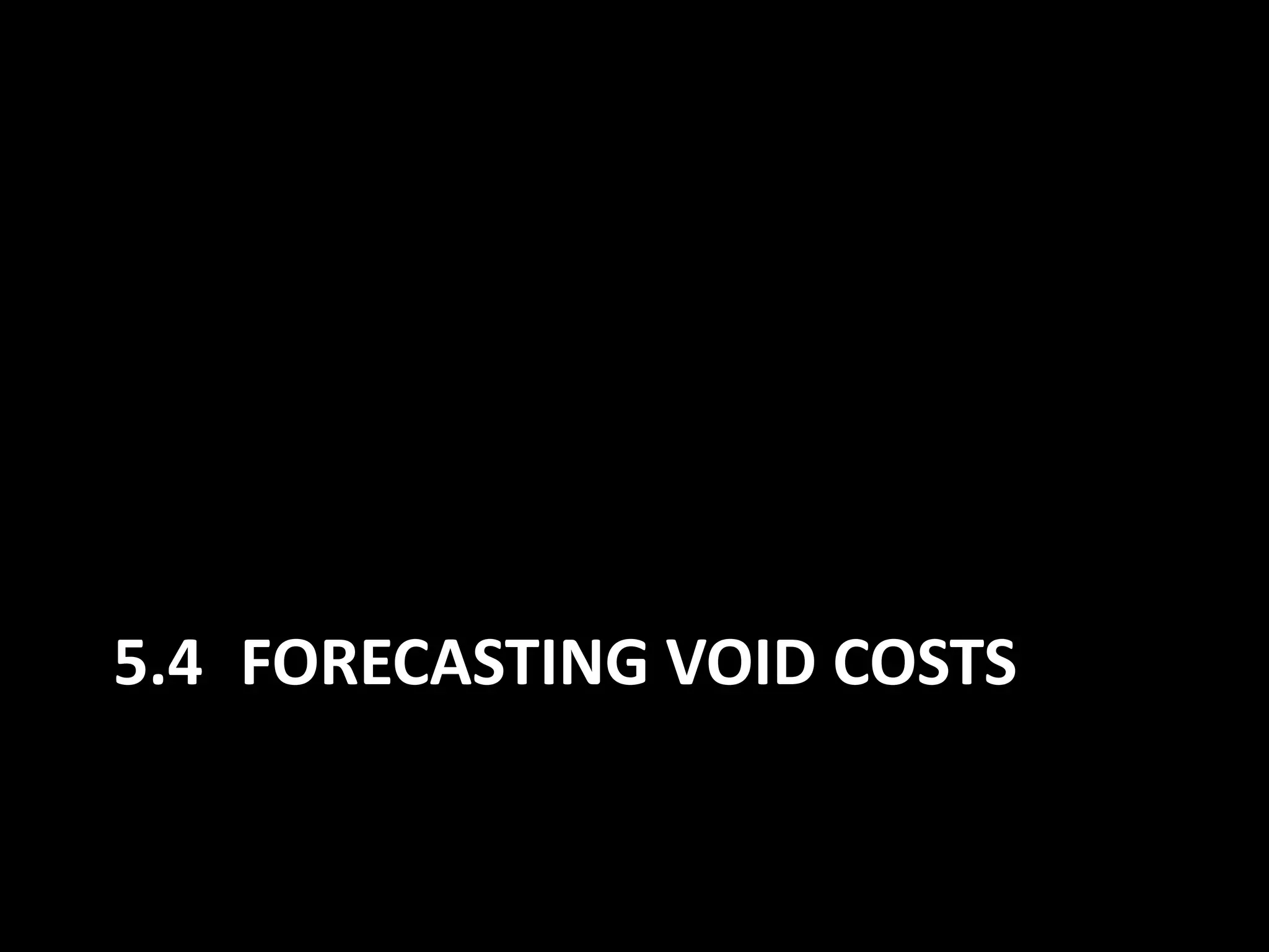 5.4 FORECASTING VOID COSTS

 