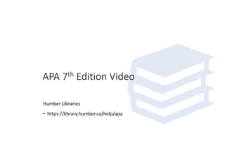 APA 7th Edition Video
Humber Libraries
• https://library.humber.ca/help/apa
 