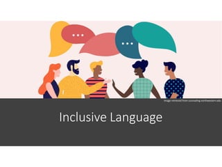 Inclusive Language
Image retrieved from counseling.northwestern.edu
 