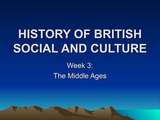 HISTORY OF BRITISH SOCIAL AND CULTURE Week 3: The Middle Ages 