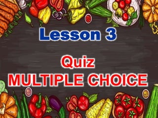 Lesson 3
Quiz
MULTIPLE CHOICE
 