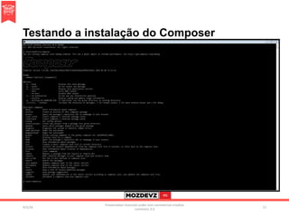 Testando a instalação do Composer
4/2/16	
Presenta.on	licenced	under	non-commercial	crea.ve	
commons	3.0	
11	
 