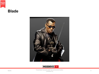 Blade
4/2/16	
Presenta.on	licenced	under	non-commercial	crea.ve	
commons	3.0	
6	
 
