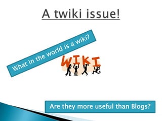 Are they more useful than Blogs?
 