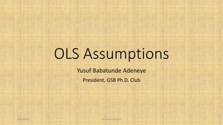 OLS Assumptions
Yusuf Babatunde Adeneye
President, GSB Ph.D. Club
29/9/2019 OLS Assumptions 1
 