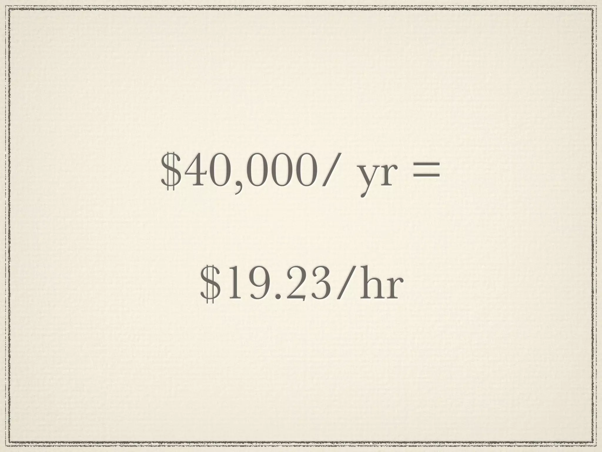 $40,000/ yr =

 $19.23/hr
 