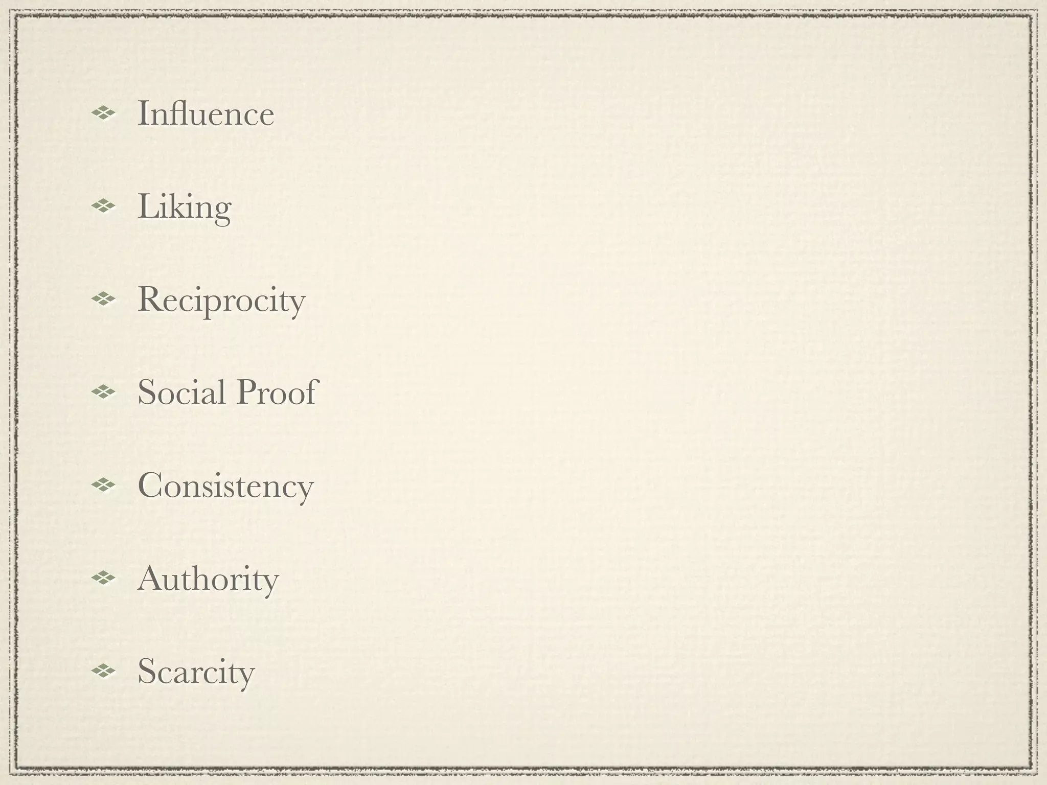 Inﬂuence

Liking

Reciprocity

Social Proof

Consistency

Authority

Scarcity
 