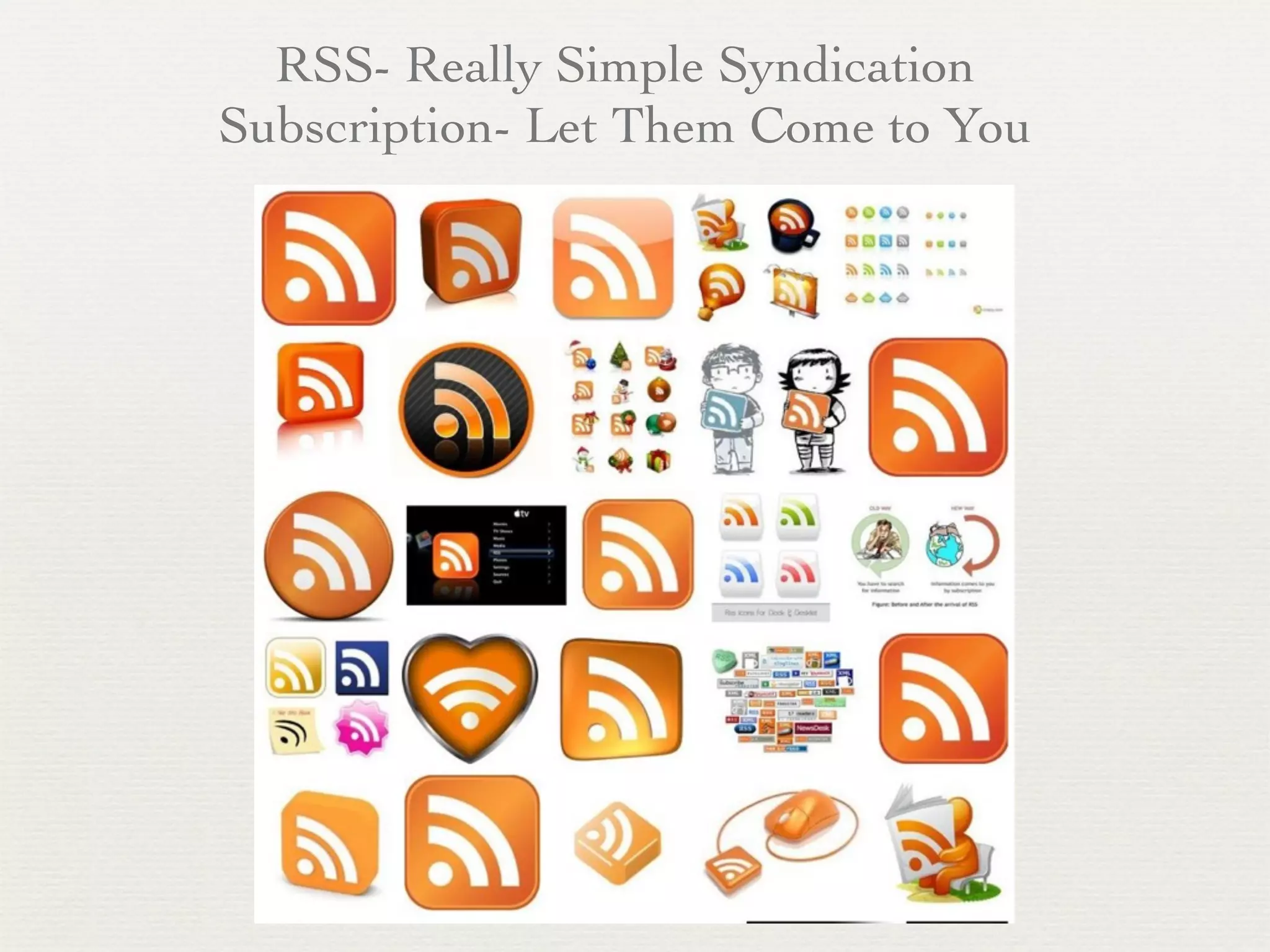 RSS- Really Simple Syndication
Subscription- Let Them Come to You
 