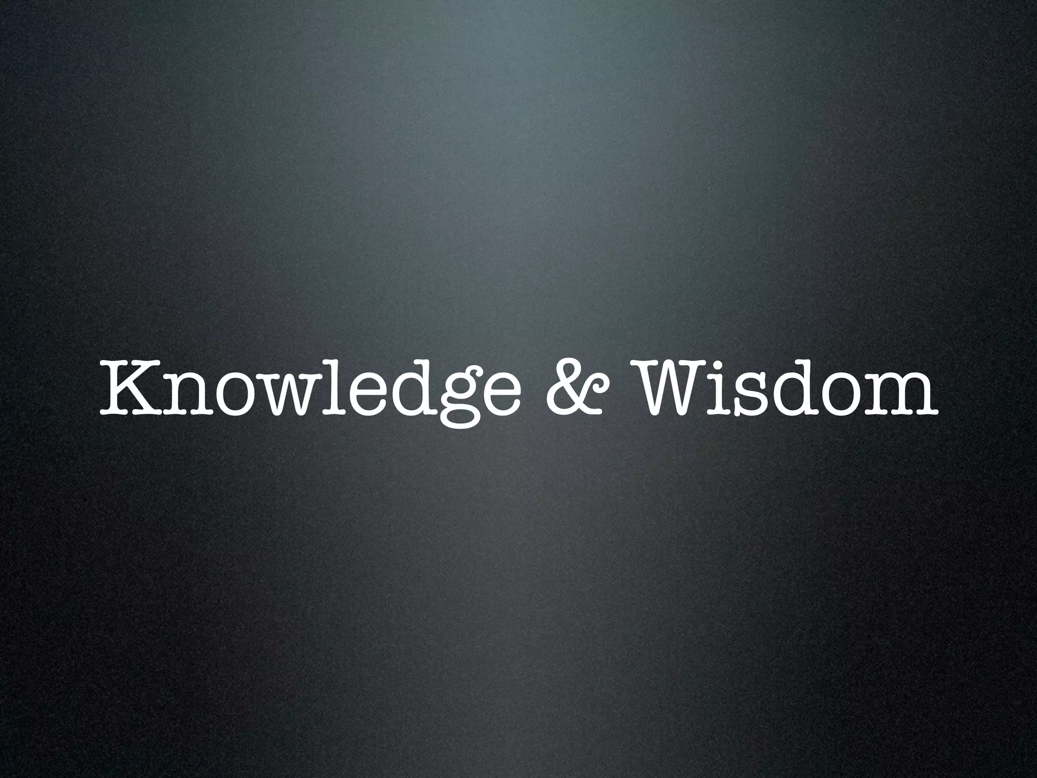 Knowledge & Wisdom
 