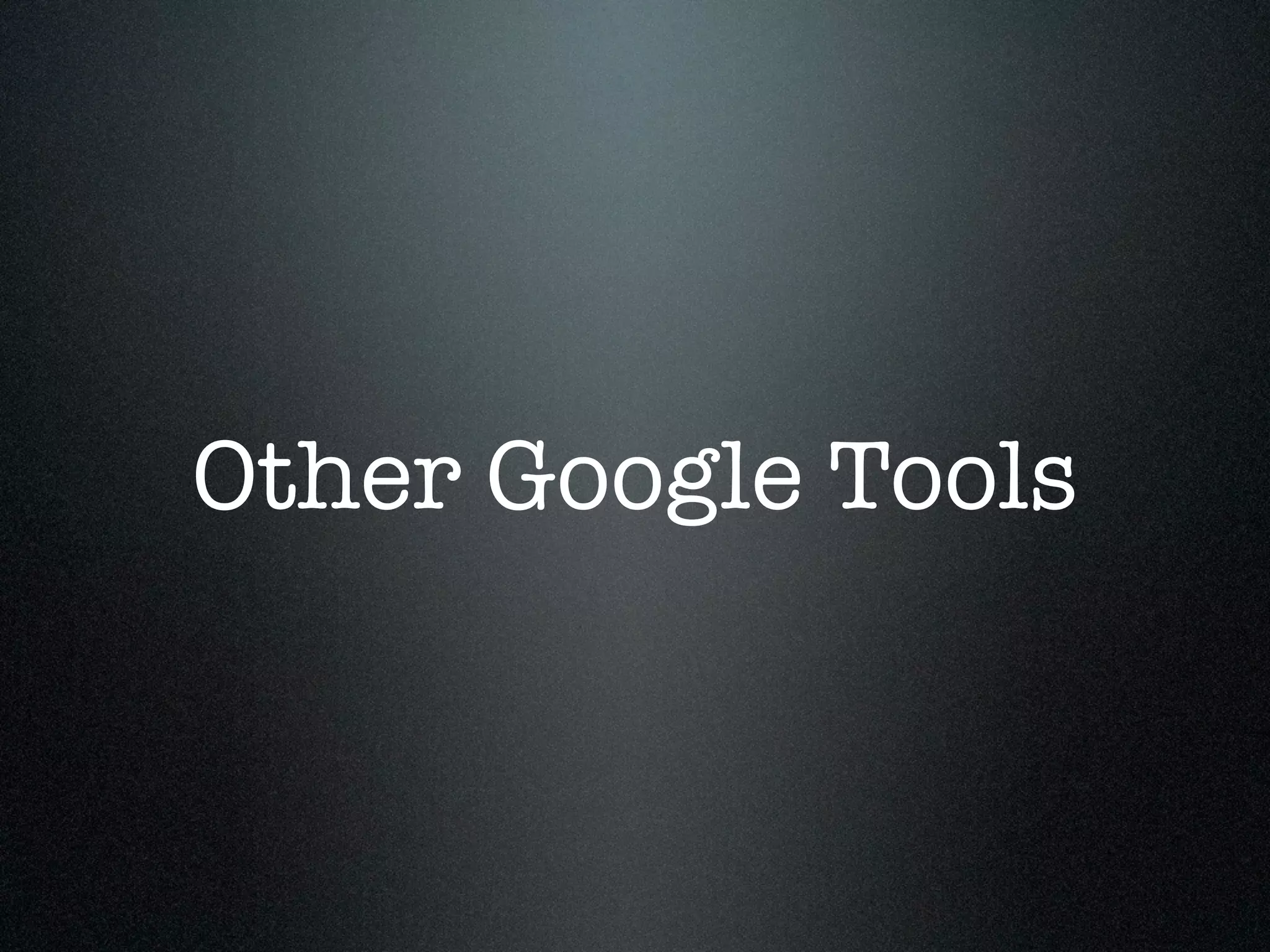 Other Google Tools
 