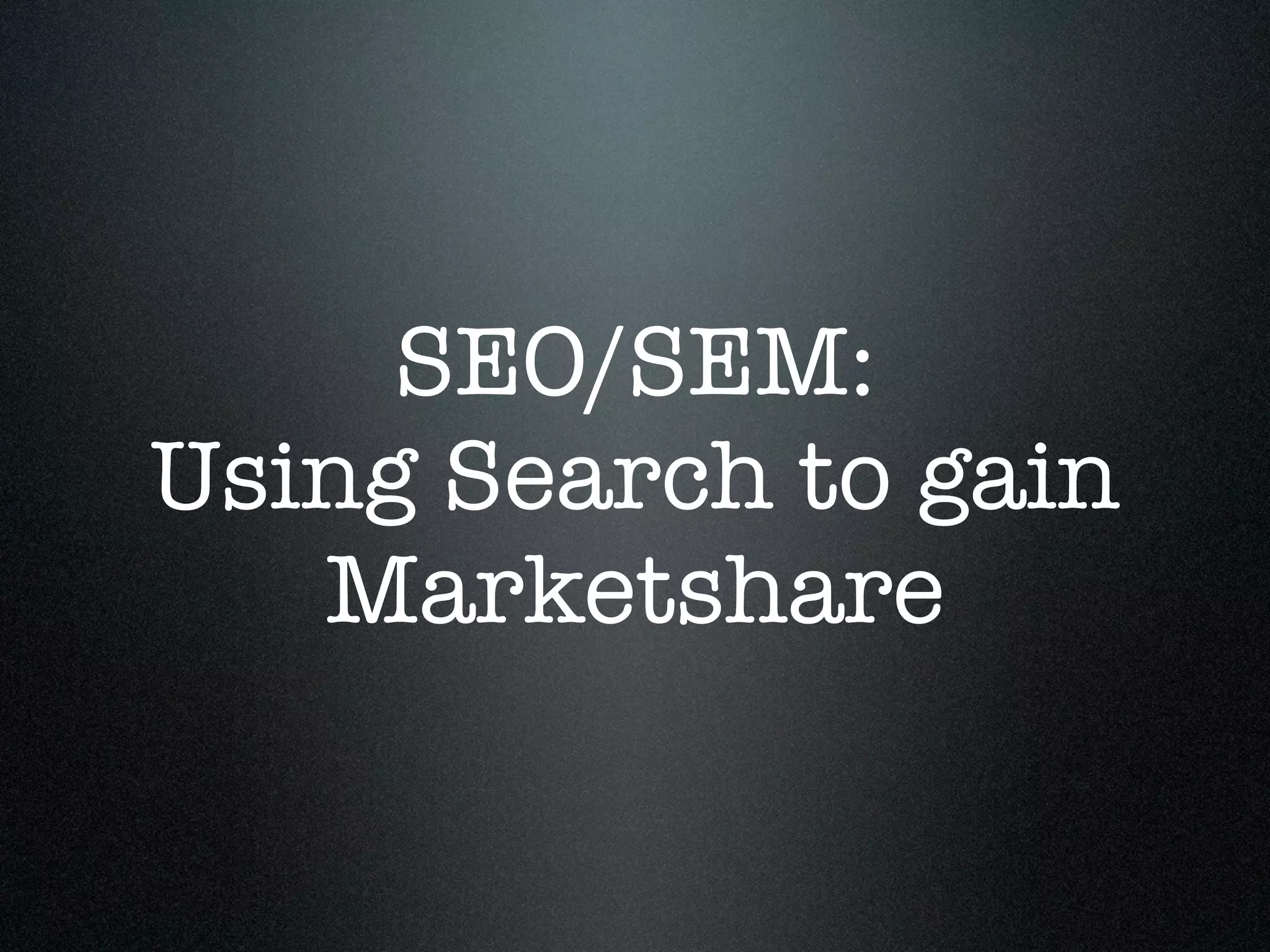 SEO/SEM:
Using Search to gain
   Marketshare
 