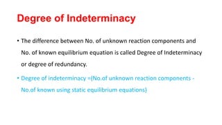 Degree of Indeterminacy
• The difference between No. of unknown reaction components and
No. of known equilibrium equation is called Degree of Indeterminacy
or degree of redundancy.
• Degree of indeterminacy =(No.of unknown reaction components -
No.of known using static equilibrium equations)
 