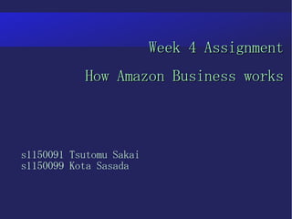 Week 4 AssignmentWeek 4 Assignment
How Amazon Business worksHow Amazon Business works
s1150091 Tsutomu Sakai
s1150099 Kota Sasada
 