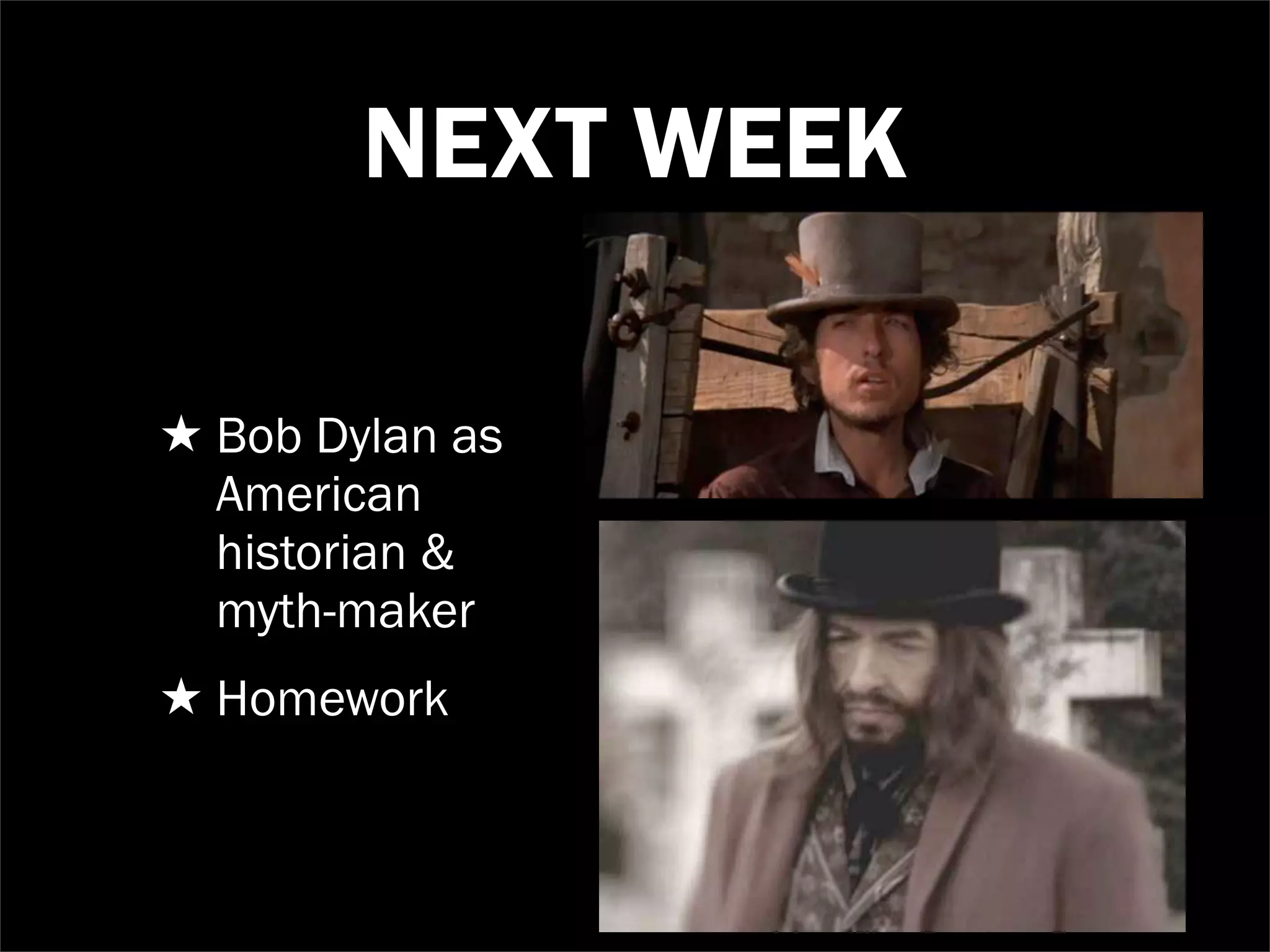 NEXT WEEK

★ Bob Dylan as
  American
  historian &
  myth-maker
★ Homework
 
