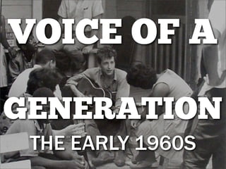 VOICE OF A

GENERATION
 THE EARLY 1960S
 