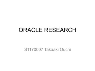 ORACLE RESEARCH


 S1170007 Takaaki Ouchi
 