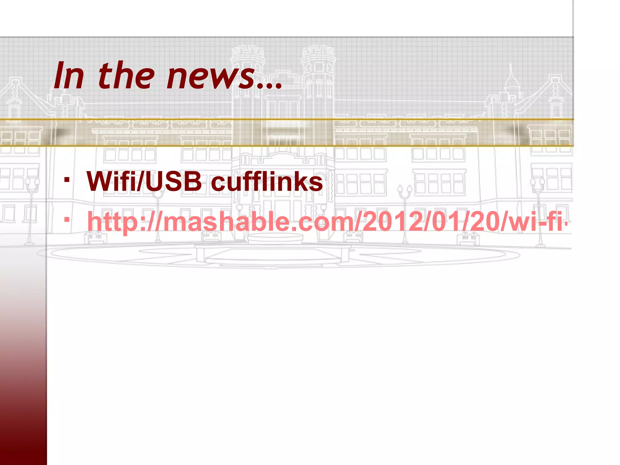 In the news…

   Wifi/USB cufflinks
   http://mashable.com/2012/01/20/wi-fi-hots
 
