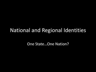 National and Regional Identities

       One State…One Nation?
 