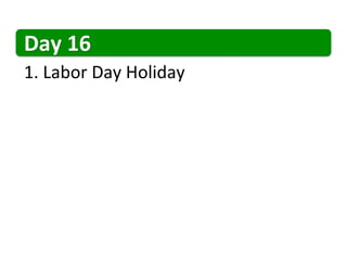 Day	
  16	
  
1. 	
  Labor	
  Day	
  Holiday	
  
 