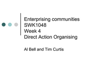 Enterprising communities
SWK1048
Week 4
Direct Action Organising

Al Bell and Tim Curtis
 