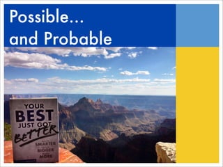 Possible...
and Probable
 