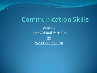 WEEK 4
Inter Cultural Variables
By
WARDAH AZHAR
 