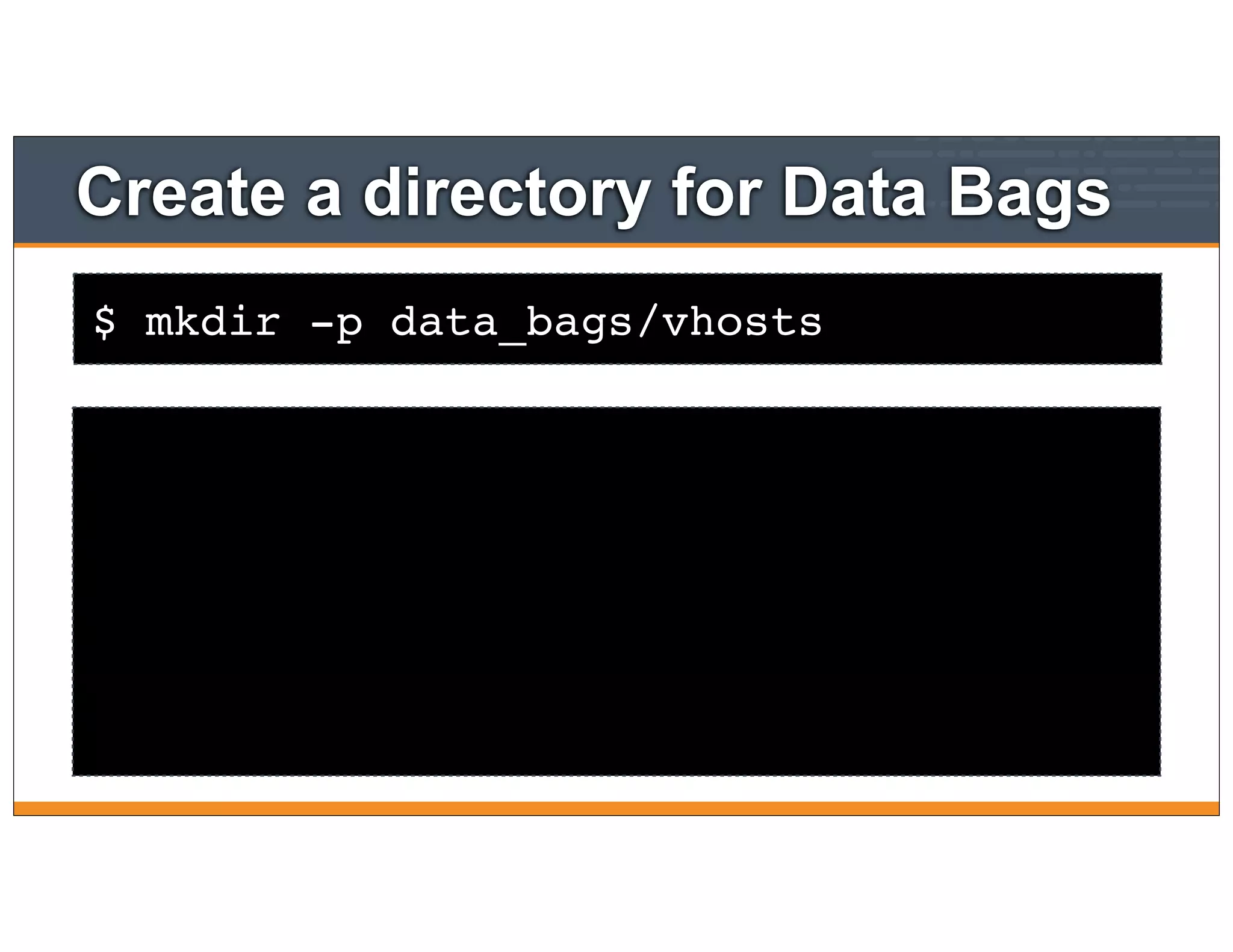 $ mkdir -p data_bags/vhosts
Create a directory for Data Bags
 