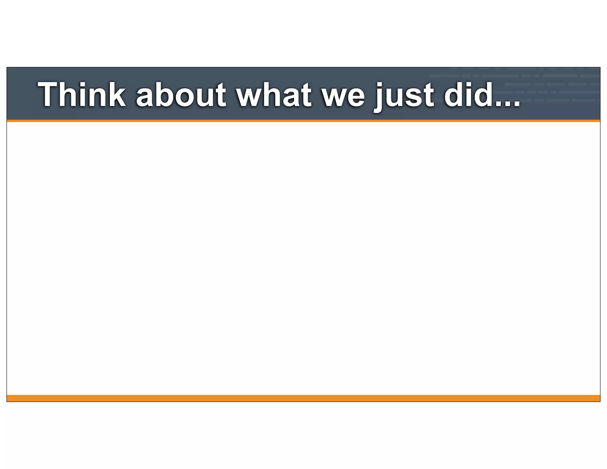 Think about what we just did...
 