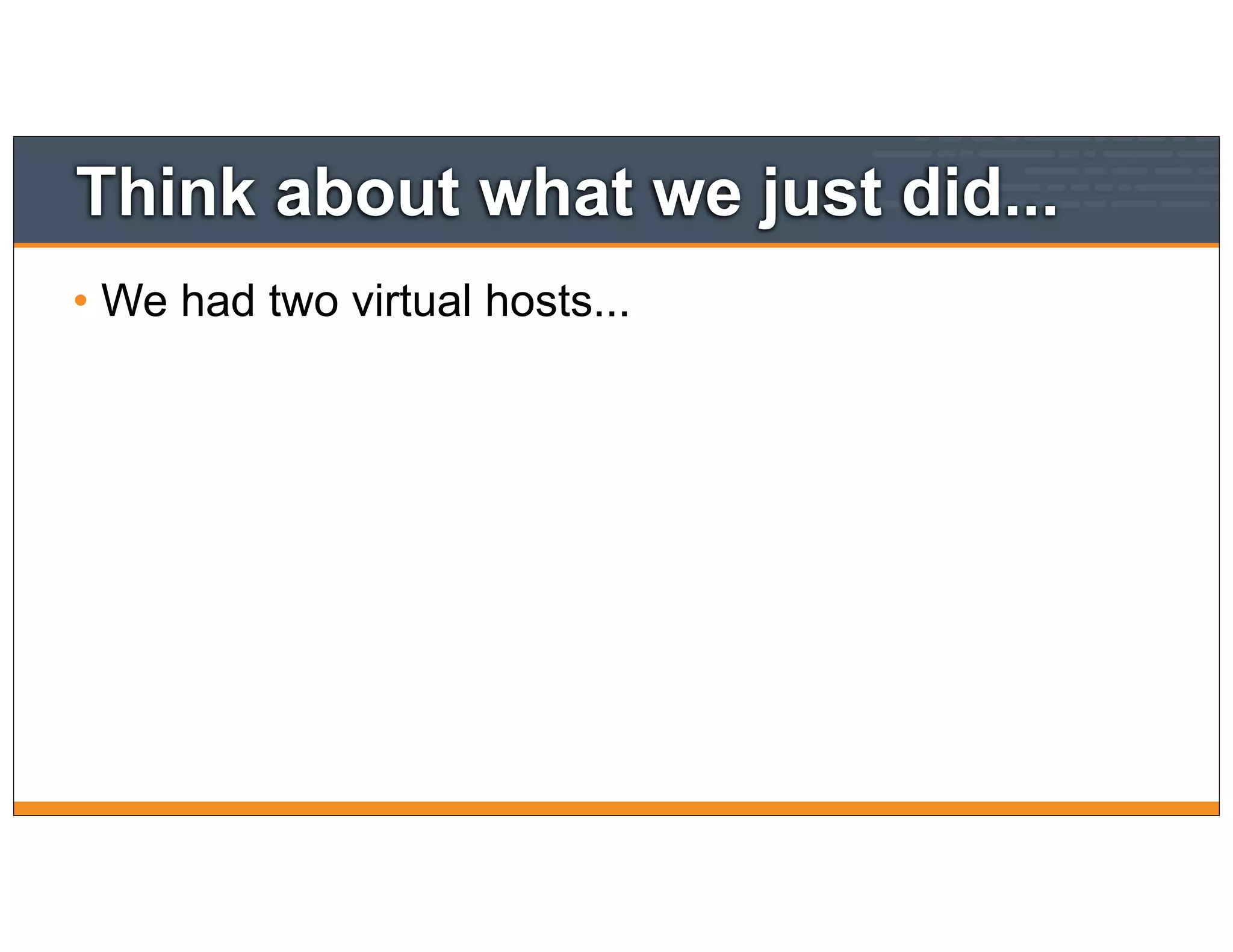 Think about what we just did...
• We had two virtual hosts...
 