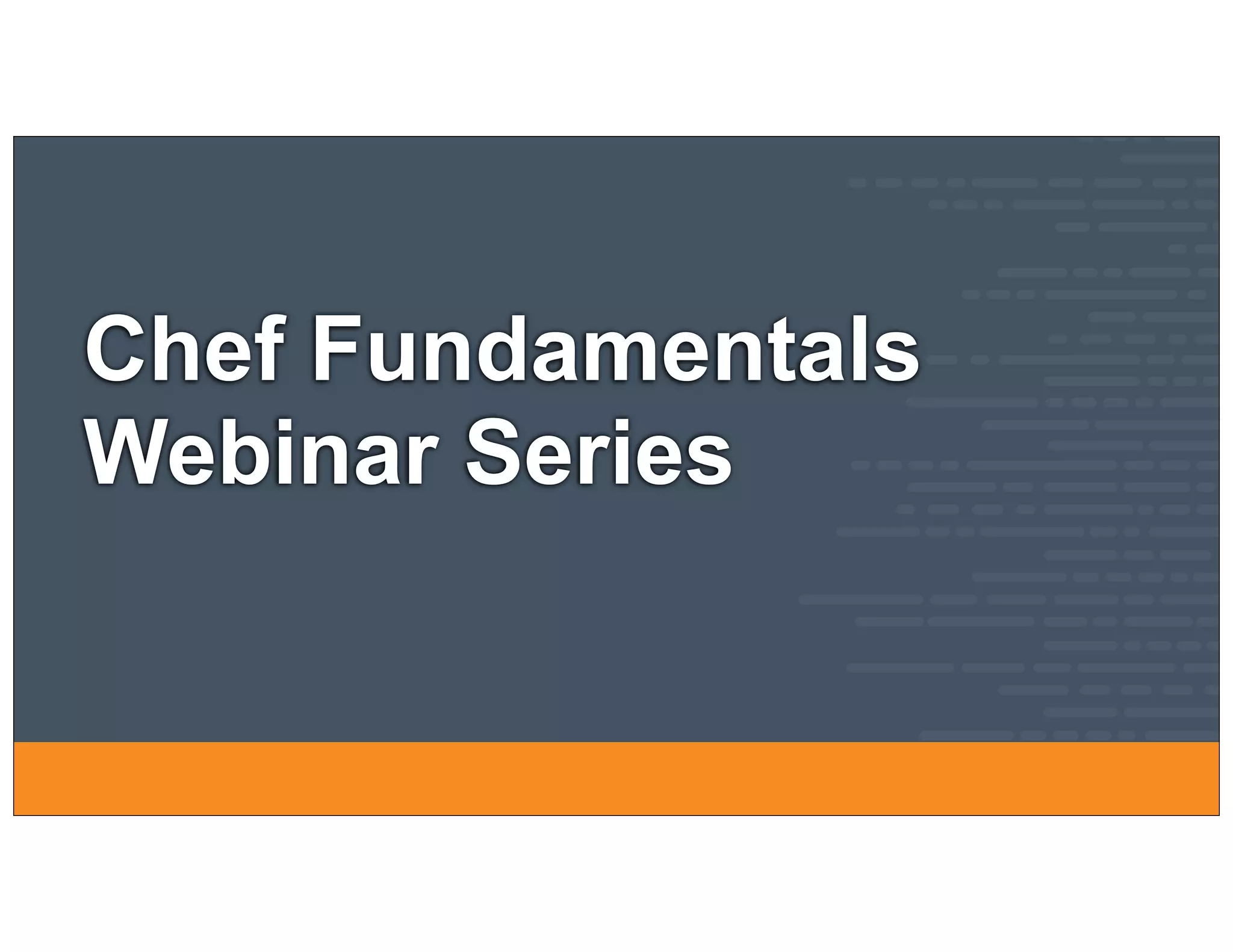 Chef Fundamentals
Webinar Series
 